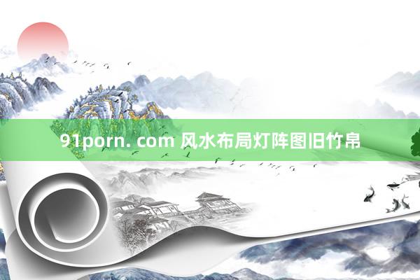 91porn. com 风水布局灯阵图旧竹帛