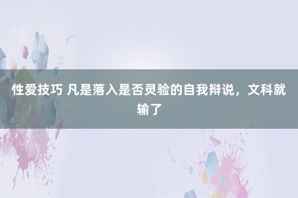 性爱技巧 凡是落入是否灵验的自我辩说，文科就输了