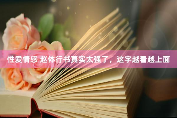 性爱情感 赵体行书真实太强了，这字越看越上面