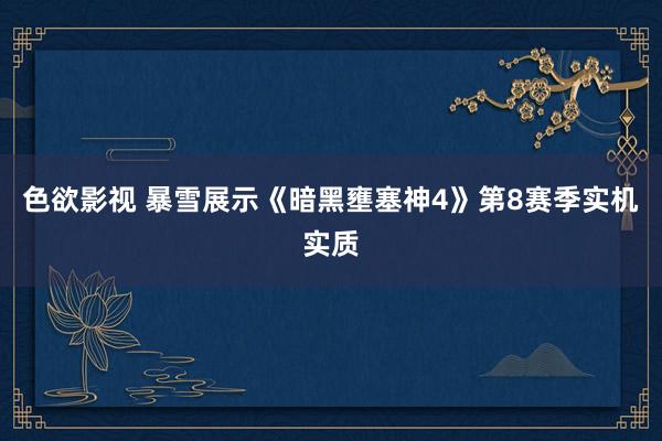 色欲影视 暴雪展示《暗黑壅塞神4》第8赛季实机实质